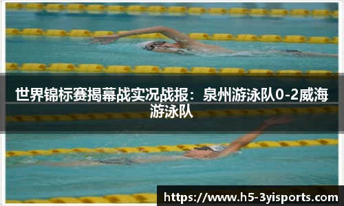 世界锦标赛揭幕战实况战报：泉州游泳队0-2威海游泳队